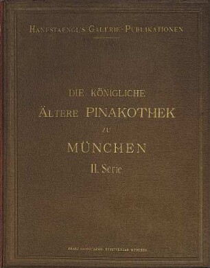 Die Kgl. Pinakothek älterer Meister zu München : [Auch m. d. Tit.]: Die Königl. Ältere Pinakothek zu München. [Rückent.]: Pinakothek. [Umschlagt.] [München]. 6 = 23,6