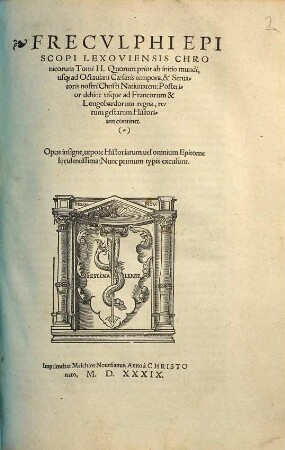 Chronica Freculphi episcopi Lexoviensis chronicorum tomi II : quorum prior ab initio mundi usque ad Octaviani Caesaris tempora ... posterior dehinc usque ad Francorum et Longobardorum regna, rerum gestarum historiam continet