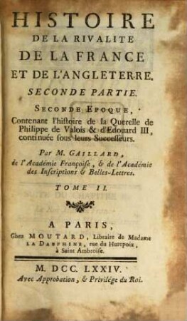 Histoire De La Rivalité De La France Et De L'Angleterre, 2,2. Seconde Époque : Contenant l'histoire de la Querelle de Philippe de Valois & d'Edouard III, continuée sous leurs Successeurs