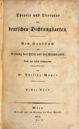 Theorie und Literatur der deutschen Dichtungsarten : ein Handbuch zur Bildung des Stils und des Geschmackes. 1