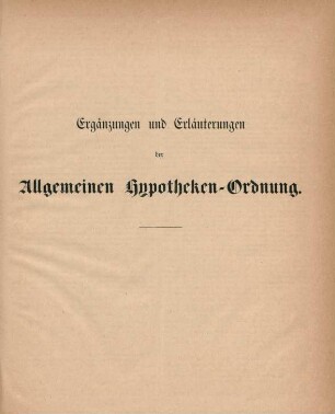 Ergänzungen und Erläuterungen der Allgemeinen Hypotheken-Ordnung.