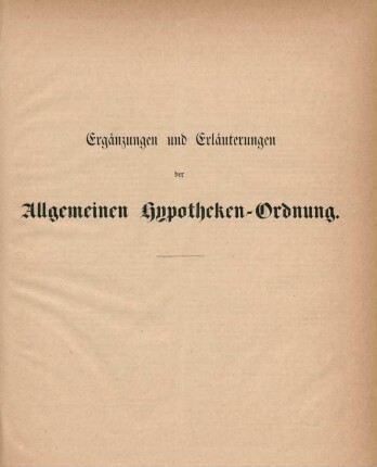 Ergänzungen und Erläuterungen der Allgemeinen Hypotheken-Ordnung.