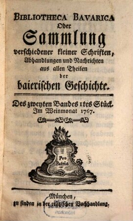 Bibliotheca Bavarica oder Sammlung verschiedener kleiner Schriften, Abhandlungen und Nachrichten aus allen Theilen der baierischen Geschichte. 2. 1767
