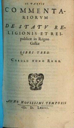 Commentariorvm De Statv Religionis Et Reipublicae In Regno Galliae ... Partis Libri ..., 2. Carolo Nono Rege