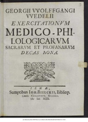 Georgii Wolffgangi Wedelii Exercitationum Medico-Philologicarum Sacrarum Et Profanarum Decas Nona