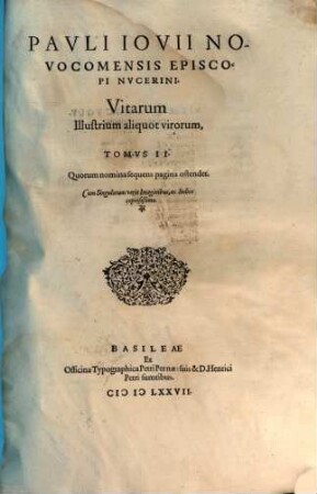 Pavli Iovii Novocomensis Episcopi Nvcerini Vitae Illustrium virorum : Tomis duobus comprehensae, & proprijs imaginibus illustratae, 2. Quorum nomina sequens pagina ostendet. Cum Singulorum veris Imaginibus, ac Indice copiosißimo