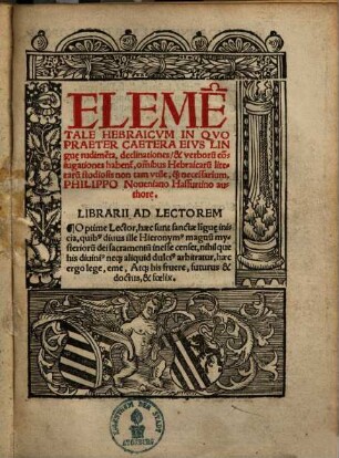 Eleme[n]tale Hebraicvm : In Qvo Praeter Caetera Eivs Lingu[a]e rudime[n]ta, declinationes & verboru[m] co[n]iugationes habent[ur] ...