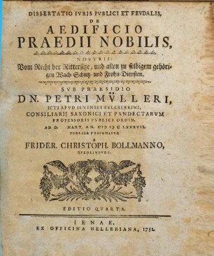 Dissertatio Iuris Publici Et Feudalis De Aedificio Praedii Nobilis, Nostris: Vom Recht der Rittersitze, und allen zu selbigem gehörigen Wach-, Schutz- und Frohn-Diensten