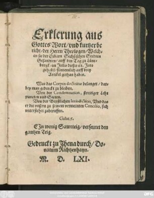 Erklerung aus || Gottes Wort/ vnd kurtzer be||richt/ der Herrn Theologen/ Welch=||en sie der Erbarn Sechsischen Stedten || Gesandten/ auff den Tag zu Lüne=||burgk/ im Julio dieses 61. Jars || gehaltẽ/ fürnemlich auff drey || Artikel gethan haben.|| ... ||