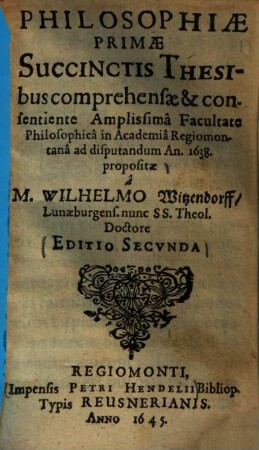 Philosophiae Primae Succinctis Thesibus : comprehensae & consentiente Amplissima Facultate Philosophica in Academia Regiomontana ad disputandam A. 1638