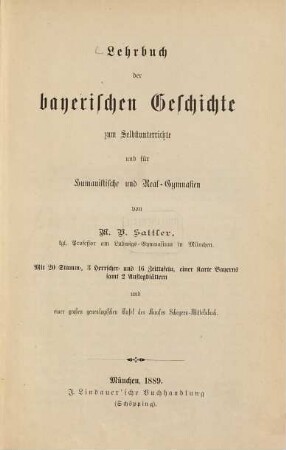 Lehrbuch der bayerischen Geschichte zum Selbstunterrichte und für Humanistische und Real-Gymnasien : Mit 20 Stamm-, 3 Herrscher- und 16 Zeittafeln,einer Karte Bayerns samt 2 Auflegblättern und einer großen genealogischen Tafel des hauses Scheyern-Wittelsbach