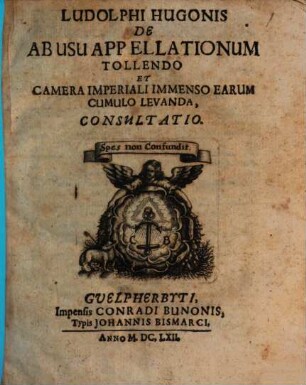 Ludolphi Hugonis De abusu appellationum tollendo et camera imperiali immenso earum cumulo levanda consultatio