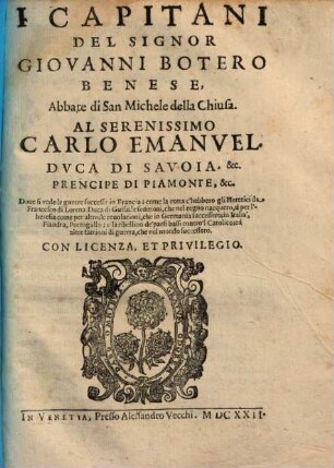 Le Relationi Vniversali Di Giovanni Botero Benese : Divisi In Sette Parti. Alle quali sono aggiunte nuouamente i Capitani dell'istesso Auttore, con le Relationi de Spagna; del Stato della Chiesa, & di Sauoia. ... Con le sue Figure in Rame, & due copiosissime Tauole. In oltre vi s'aggiunge nell'vltimo vn breuer racconto di Mostri, & di quelle Indie, con le sue Figure al naturale d'Alessandro de Vecchi, [Parte Qvinta]. I Capitani Del Signor Giovanni Botero Benese, Abbate di San Michele della Chiusa