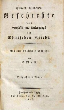 Eduard Gibbon's Geschichte des Verfalls und Untergangs des Römischen Reichs. 13