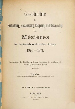 Geschichte der Beobachtung, Einschliessung, Belagerung und Beschiessung von Mézières im deutsch-französischen Kriege 1870 - 1871. [1], [Text]