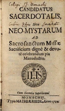 Candidatus Sacerdotalis, Sive Neo-Mystarum Ad Sacrosanctum Missae Sacrificium dignè & devotè celebrandum pia Manuductio