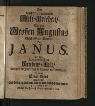 Der bey dem allgemeinen Welt-Frieden/ Von dem Grossen Augustus Geschlossene Tempel Des Janus : Auf dem Lang-gewünschten Friedens-Feste/ Welches im Jahr 1698. in Hamburg gefeyret ward/ In einem Singe-Spiel vorgestellet