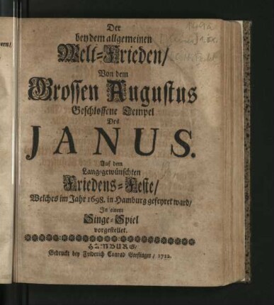 Der bey dem allgemeinen Welt-Frieden/ Von dem Grossen Augustus Geschlossene Tempel Des Janus : Auf dem Lang-gewünschten Friedens-Feste/ Welches im Jahr 1698. in Hamburg gefeyret ward/ In einem Singe-Spiel vorgestellet