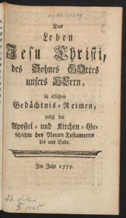 Das Leben Jesu Christi, des Sohnes Gottes, unsers Herrn, in etlichen Gedächtnis-Reimen, nebst der Apostel- und Kirchen-Geschichte des Neuen Testaments bis ans Ende