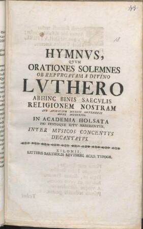 Hymnvs, Qvvm Orationes Solemnes Ob Repvrgatam A Divino Lvthero Abhinc Binis Saecvlis Religionem Nostram Svb Avspicivm Mensis Novembris Anni MDCCXVII. In Academia Holsata Pio Festoqve Ritv Haberentvr, Inter Mvsicos Concentvs Decantatvs