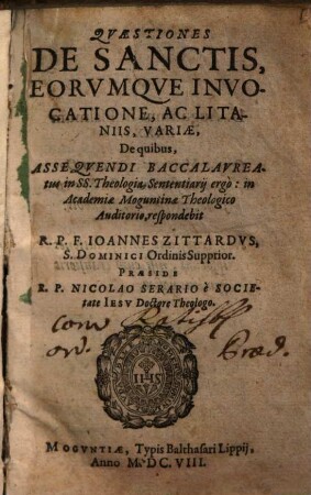Quaestiones De Sanctis, Eorumque Invocatione, Ac Litaniis, Variae : De quibus, Asseauendi Baccalaureatus in SS. Theologia Sententiarij ergo ...