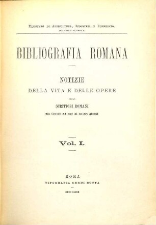 Bibliografia romana : notizie della vita e delle opere degli scrittori romani dal secolo XI fino ai nostri giorni. 1. 1880