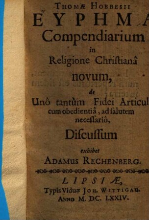 Thomae Hobbesii Heurema Compendiarium in Religione Christian"a novum, de Unô tantùm Fidei Articulô , ad salutem necessariô, Discussum exhibet Adamus Rechenberg