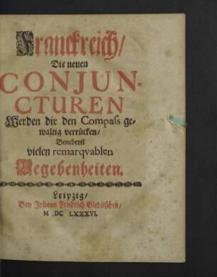 Franckreich, Die neuen Conjuncturen Werden dir den Compass gewaltig verrücken : Benebenst vielen remarqvablen Begebenheiten