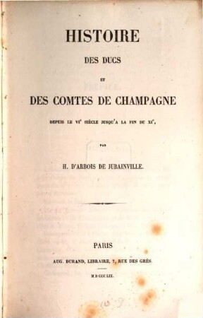 Histoire des ducs et des comtes de Champagne depuis le Ve siècle jusqu'à la fin du XIe, [1]. Depuis le VIe siècle jusqu'à la fin du XIe