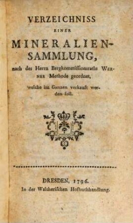 Verzeichniss einer Mineralien- Sammlung : nach des Herrn Bergkommissionsraths Werner Methode geordnet, welche im Ganzen verkauft werden soll