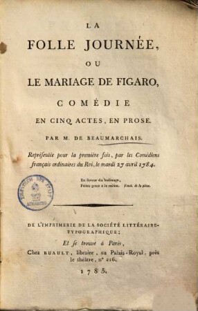 La Folle Journée Ou Le Mariage De Figaro : Comédie En Cinq Actes, En Prose ; Représentée pour la première fois, par les Comédiens français ordinaires du Roi, le mardi 27 avril 1784