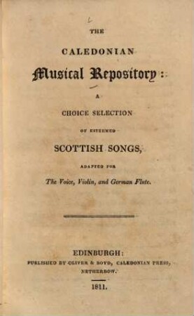 The Caledonian musical repository : a choice selected of esteemed scottish songs, adapted for the voice, violin, and german flute