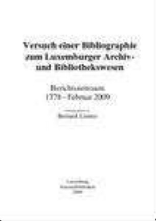 Versuch einer Bibliographie zum Luxemburger Archiv- und Bibliothekswesen : Berichtszeitraum 1778 - Februar 2009