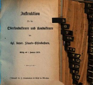 Instruktion für die Oberkondukteure und Kondukteure der kgl. bayer. Staats-Eisenbahnen : giltig ab 1. Januar 1876