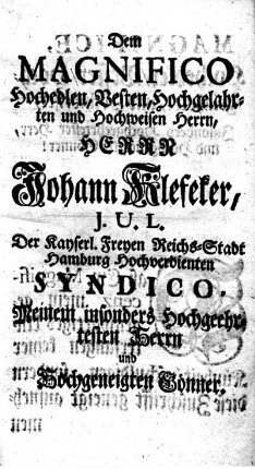 Dem Magnificio Hochedlen, Besten, Hochgelahrten und Hochweisen Herr, Herr Johann Kleseker, J.U.L. ...