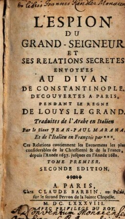 L' Espion Du Grand-Seigneur Et Ses Relations Secretes, Envoyées Au Divan De Constantinople : Découvertes A Paris, Pendant Le Regne De Louys Le Grand. ... Ces Relations contiennent les Evenemens les plus considerable de la Chrestienté & de France, depuis l'année 1638. jusques en l'année 1682., 1