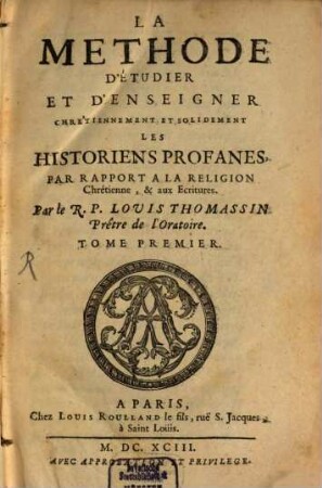La Méthode D'Étudier Et D'Enseigner Chrétiennement Et Solidement Les Historiens Profanes : Par Rapport A La Religion Chrétienne, & aux Ecritures, 1