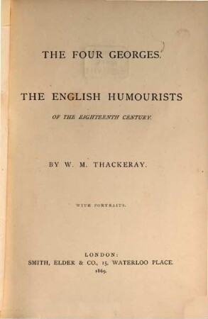 The works of William Makepeace Thackeray : in twenty-two volumes. 20, The four Georges. The English humourists of the eighteenth century