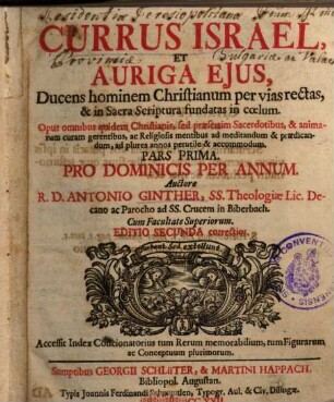 Currus Israel Et Auriga Ejus, Ducens hominem Christianum per vias rectas, & in Sacra Scriptura fundatas in coelum : Opus omnibus quidem Christianis, sed ... Sacerdotibus, ... perutile & accommodumAuctore R. D. Antonio Ginther, SS. Theologiae Lic., 1. Pro Dominicis Per Annum