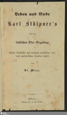 Leben und Ende Karl Stülpner's aus dem sächsischen Ober-Erzgebirge : wahre Geschichte aus unlängst verflossener Zeit, nach authentischen Quellen erzählt