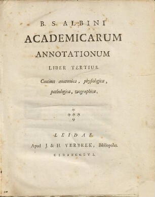 B. S. Albini Academicarum Annotationum Liber ..., Liber Tertius. Continet anatomica, physiologica, pathologica, zoographica