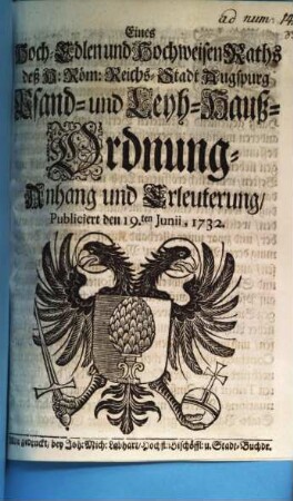 Eines Hoch-Edlen und Hochweisen Raths Deß H. Röm. Reichs-Stadt Augspurg Pfand- und Leyh-Hauß-Ordnung-Anhang und Erleuterung : Publiciert den 19ten Junii, 1732
