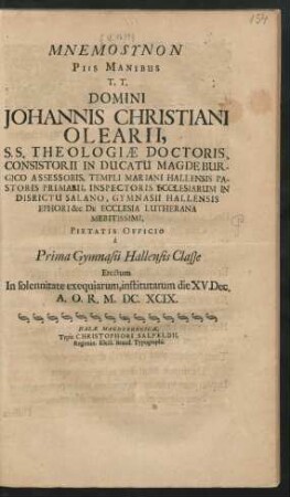 Mnemosynon Piis Manibus T. T. Domini Johannis Christiani Olearii, S.S. Theologiae Doctoris, Consistorii In Ducatu Magdeburgico Assessoris, Templi Mariani Hallensis Pastoris Primarii, Inspectoris Ecclesiarum In Disrictu Salano, Gymnasii Hallensis Ephori &c. De Ecclesia Lutherana Meritissimi