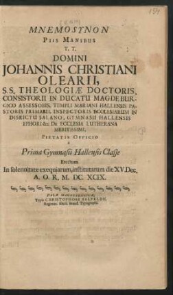 Mnemosynon Piis Manibus T. T. Domini Johannis Christiani Olearii, S.S. Theologiae Doctoris, Consistorii In Ducatu Magdeburgico Assessoris, Templi Mariani Hallensis Pastoris Primarii, Inspectoris Ecclesiarum In Disrictu Salano, Gymnasii Hallensis Ephori &c. De Ecclesia Lutherana Meritissimi