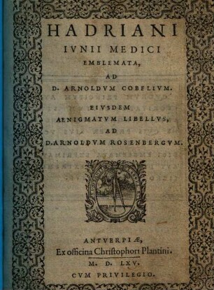 Hadriani Iunii Medici Emblemata, ad D. Arnoldum Cobelium : Eiusdem aenigmatum libellus, Ad D. Arnoldum Rosenbergum