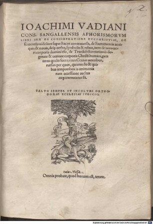 Ioachimi Vadiani Cons. Sangallensis Aphorismorum Libri Sex De Consideratione Eucharistiae : De sententiis videlicet super hac re contraversis, de Sacramentis antiquis & novis, deq[ue] verbo, symbolis & rebus ...