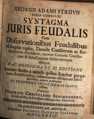 Georgii Adami Struvii Juris Consulti Syntagma Juris Feudalis : Cum Observationibus Feudalibus ad singula capita, Decade Consiliorum ac Responsorum Feudalium, necnon Centuria Consiliorum & SemiCenturia Observationum aliisque
