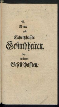 II. Neue und Schertzhaffte Gesundheiten, bey lustigen Gesellschafften