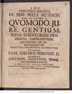 Hugonis. Grotii. De. Iure. Belli. Ac. Pacis. Libr. III. Caput. II. Quomodo. Iure. Gentium. Bona. Subditorum. Pro Debito. Imperantium. Obligentur. Ubi. De. Repressaliis. Perpetua. Paraphrasi. Illusratum