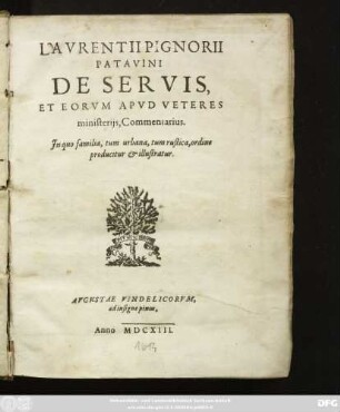 Laurentii Pignorii Patavini De Servis, Et Eorum Apud Veteres ministeriis, Commentarius : In quo familia, tum urbana, tum rustica, ordine producitur & illustratur
